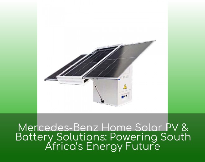 Mercedes-Benz Home Solar PV & Battery Solutions: Powering South Africa’s Energy Future